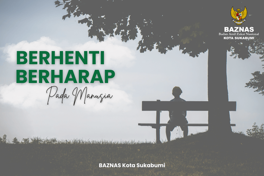 Berhenti Berharap Pada Manusia: Hanya Allah Tempat Kita Bergantung