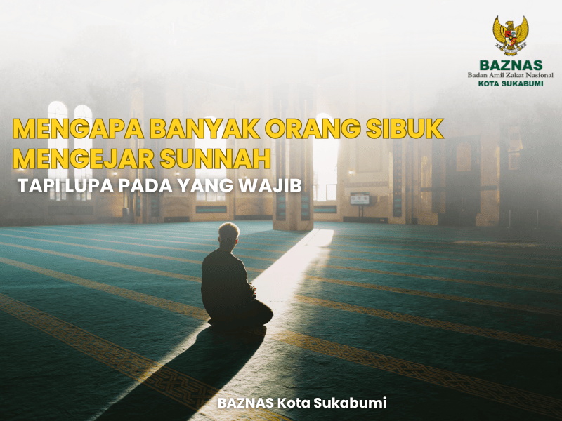Mengapa Banyak Orang Sibuk Mengejar Sunnah, Tapi Lupa pada yang Wajib?