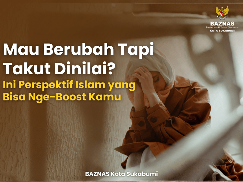 Mau Berubah Tapi Takut Dinilai? Ini Perspektif Islam yang Bisa Nge-Boost Kamu