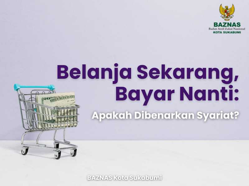 Belanja Sekarang, Bayar Nanti: Apakah Dibenarkan Syariat?