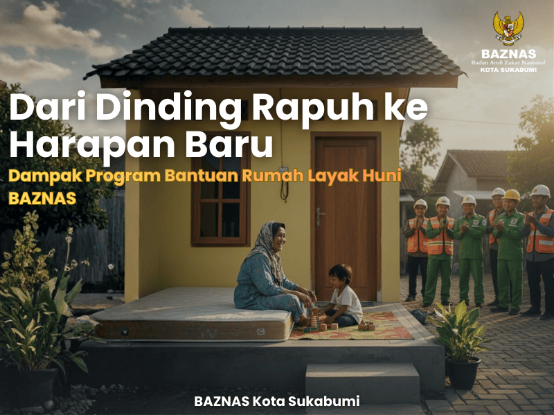 Dari Dinding Rapuh ke Harapan Baru: Dampak Program Bantuan Rumah Layak Huni BAZNAS
