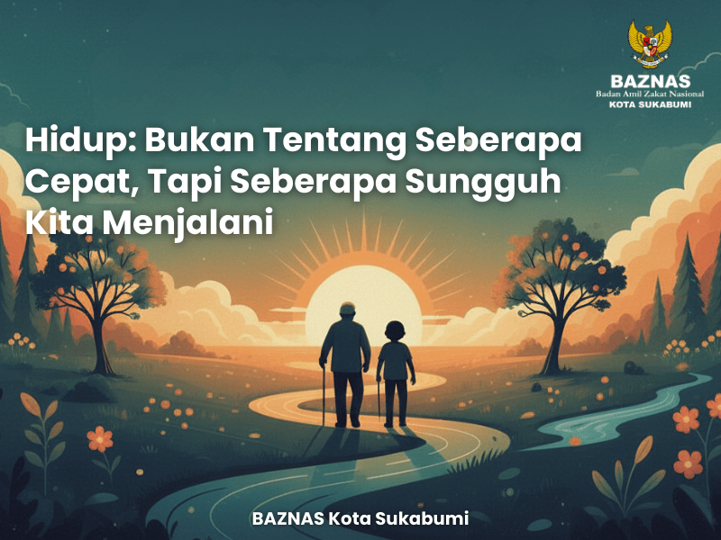 Hidup: Bukan Tentang Seberapa Cepat, Tapi Seberapa Sungguh Kita Menjalani