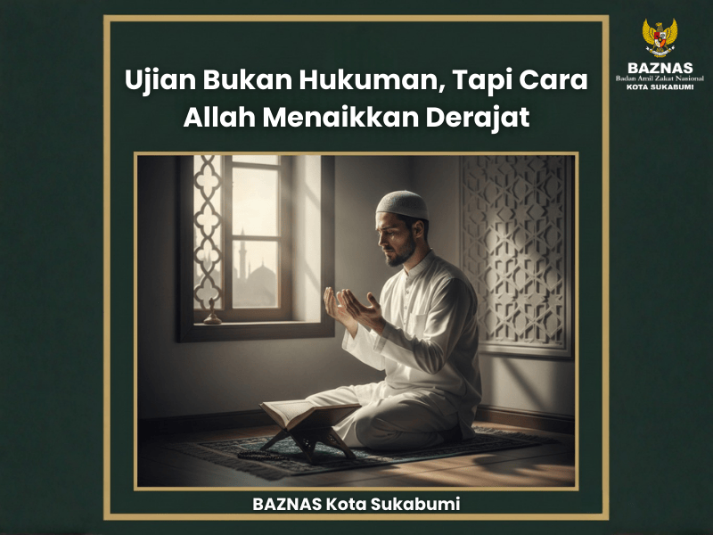Ujian Bukan Hukuman, Tapi Cara Allah Menaikkan Derajat