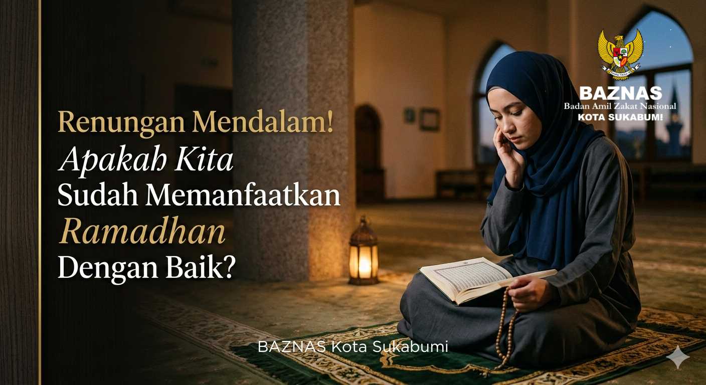 Renungan Mendalam! Apakah Kita Sudah Memanfaatkan Ramadhan dengan Baik?