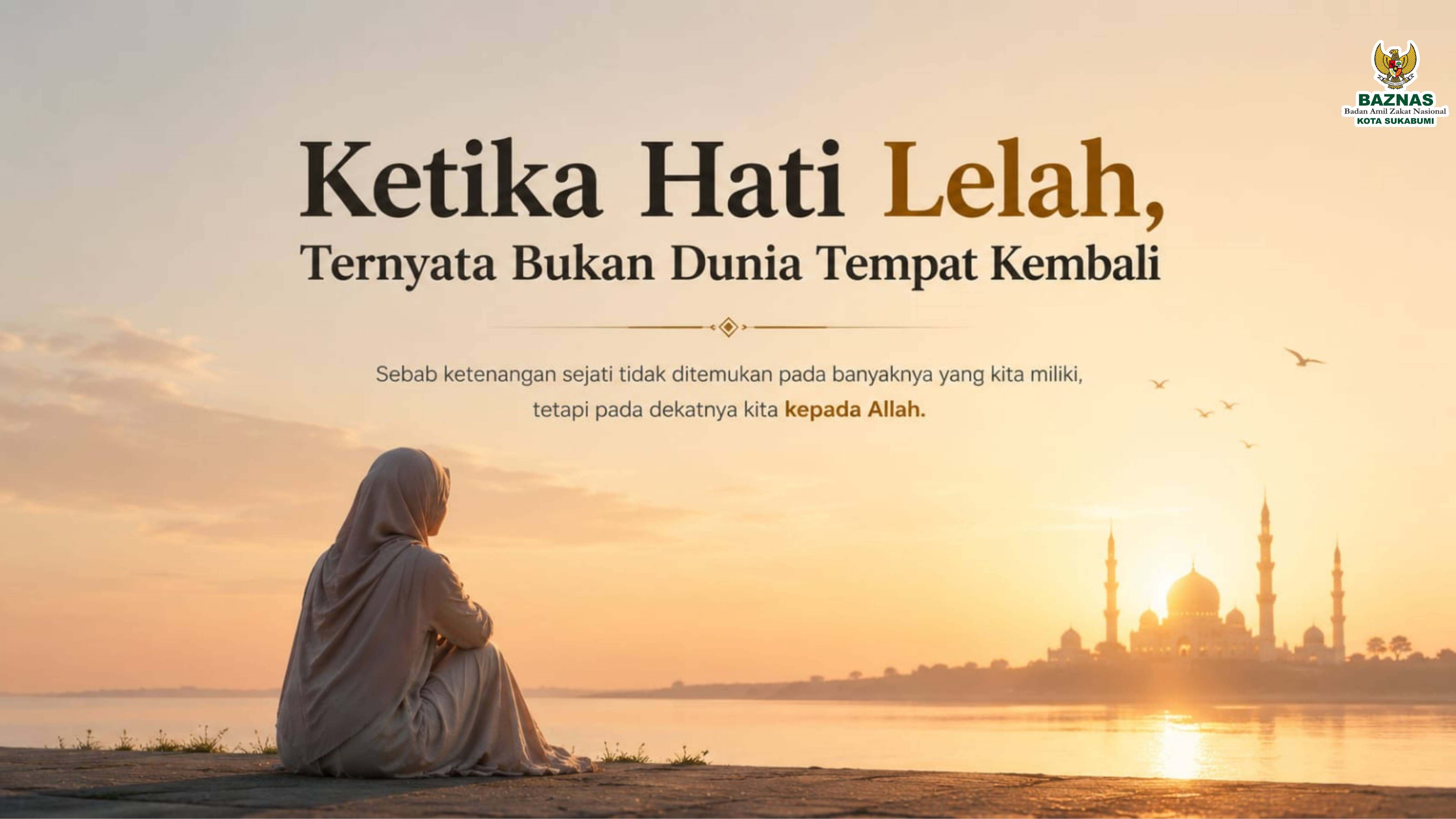 Ketika Hati Lelah, Ternyata Bukan Dunia Tempat Kembali