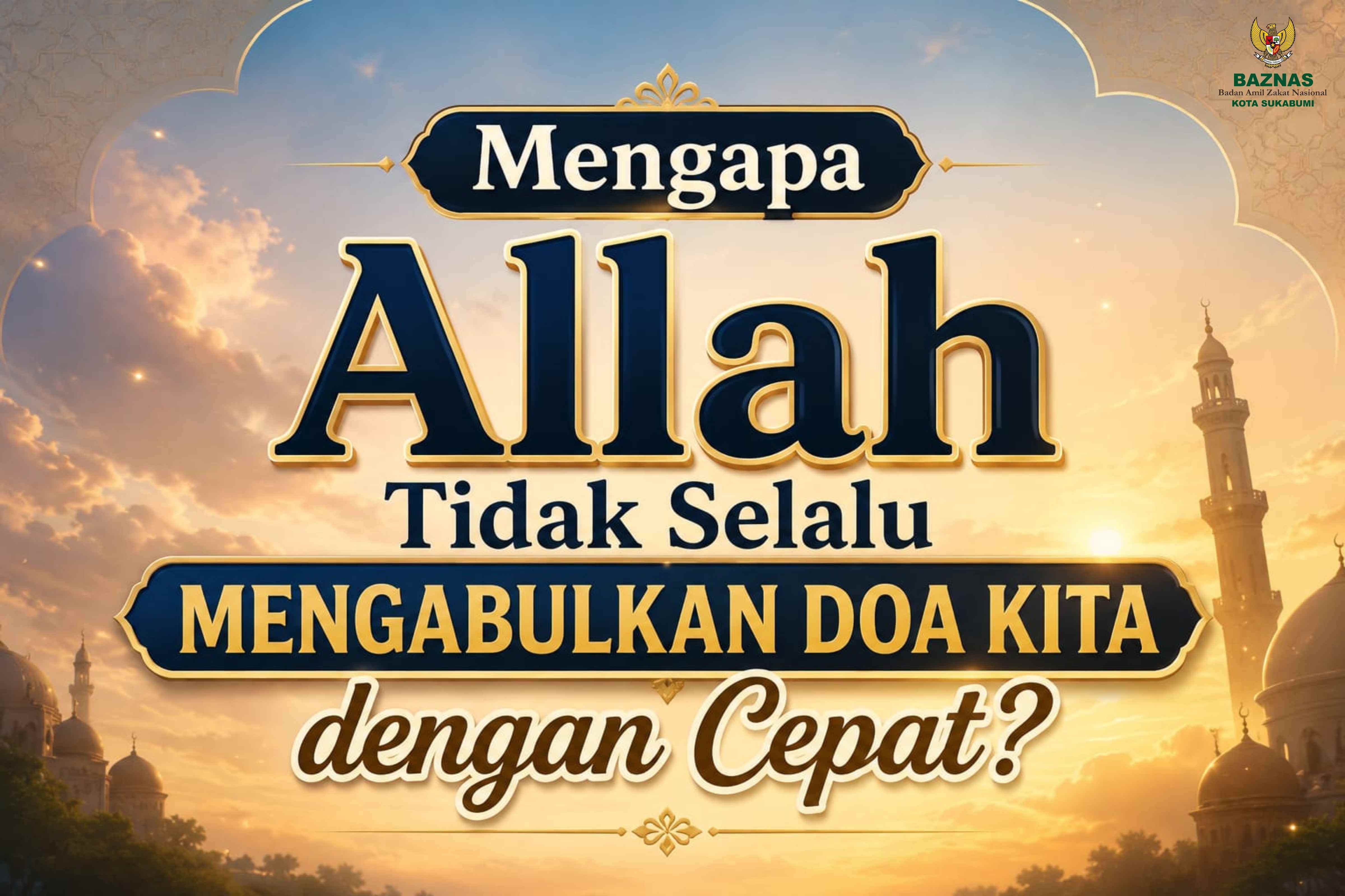 Mengapa Allah Tidak Selalu Mengabulkan Doa Kita dengan Cepat?