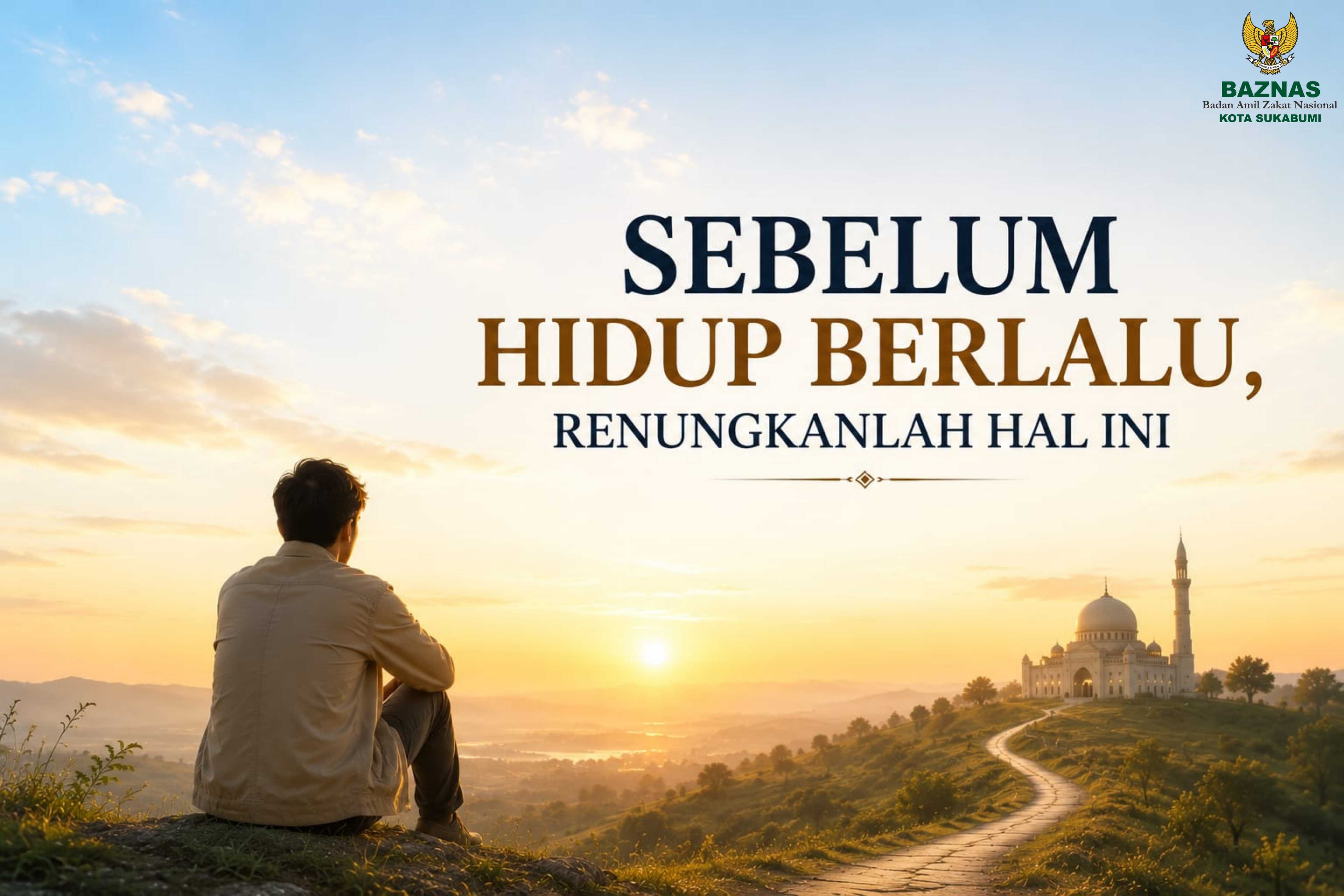 Sebelum Hidup Berlalu, Renungkan Hal Ini Sejenak