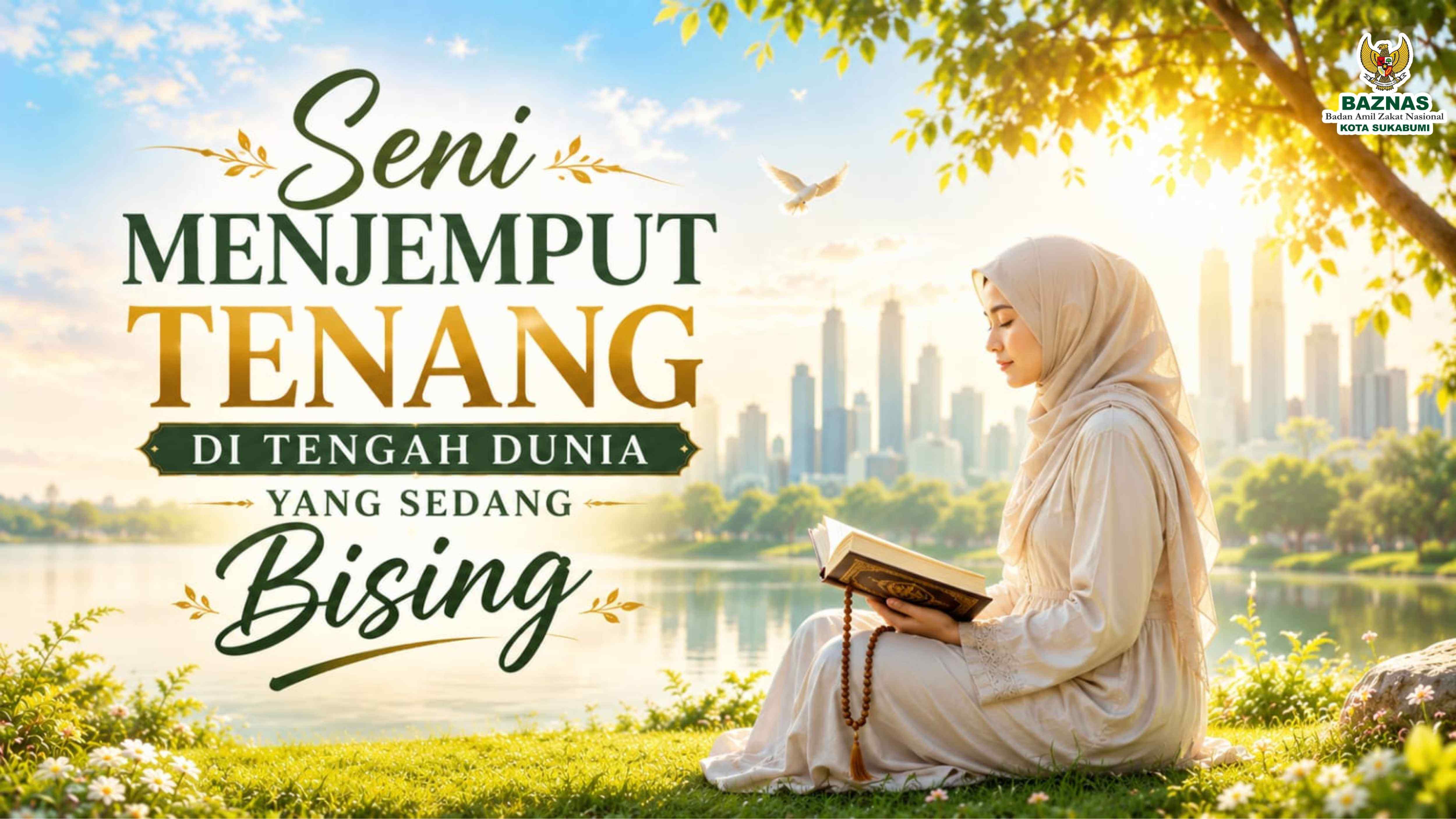 Seni Menjemput Tenang di Tengah Dunia yang Sedang Bising-Bisingnya