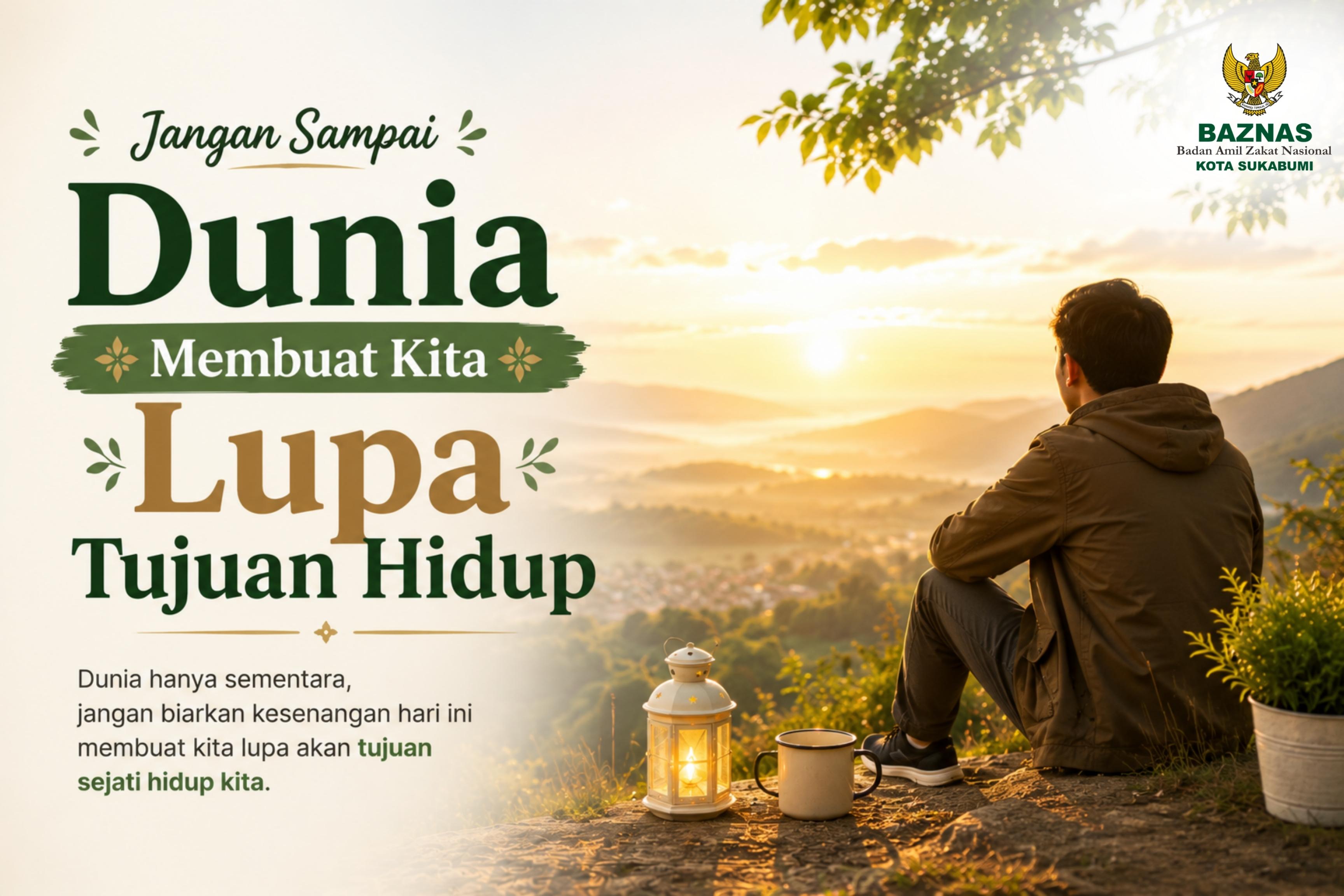 Jangan Sampai Dunia Membuat Kita Lupa Tujuan Hidup
