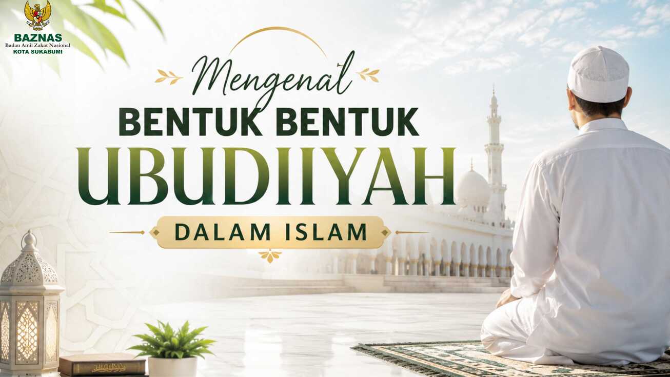 Mengenal Bentuk-Bentuk Ubudiyah dalam Islam yang Wajib Dipahami Setiap Muslim